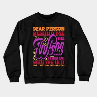 Dear Person Behind Me The World Is Positive Quote Typography Crewneck Sweatshirt